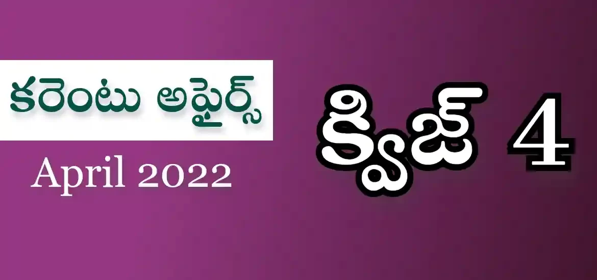 కరెంట్ అఫైర్స్ ఏప్రిల్ 2022 – ప్రాక్టీస్ ప్రశ్నలు & సమాదానాలు